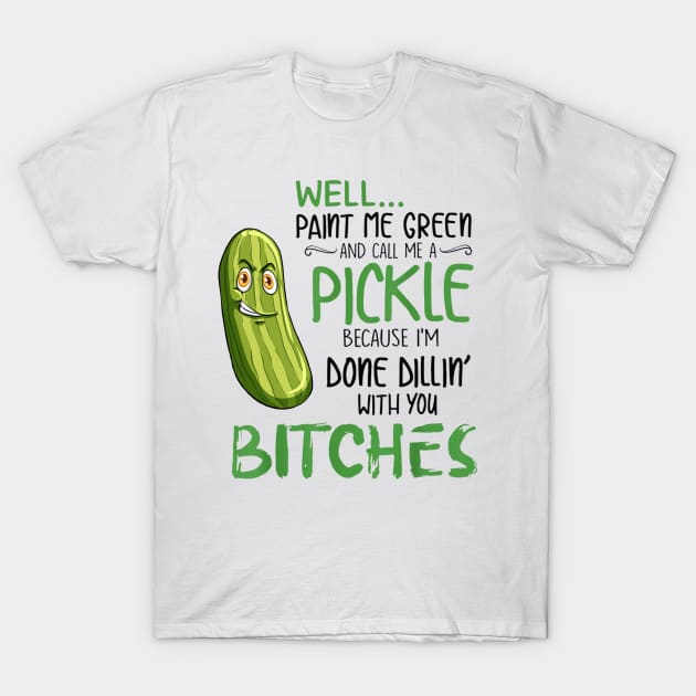 Well Paint Me Green And Call Me A Pickle Bitches Tshirt T-Shirt by Trendy_Designs